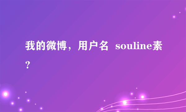 我的微博，用户名  souline素？