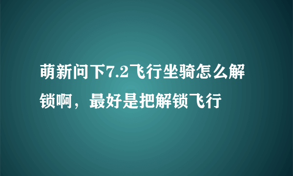 萌新问下7.2飞行坐骑怎么解锁啊，最好是把解锁飞行