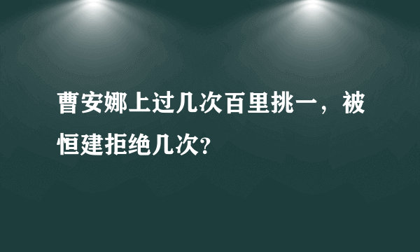 曹安娜上过几次百里挑一，被恒建拒绝几次？