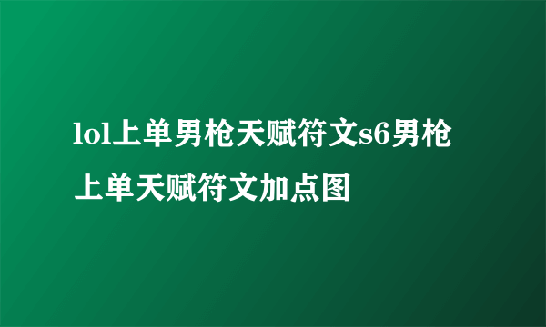 lol上单男枪天赋符文s6男枪上单天赋符文加点图