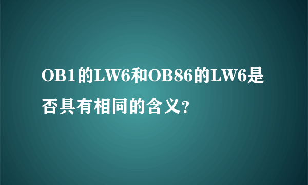 OB1的LW6和OB86的LW6是否具有相同的含义？