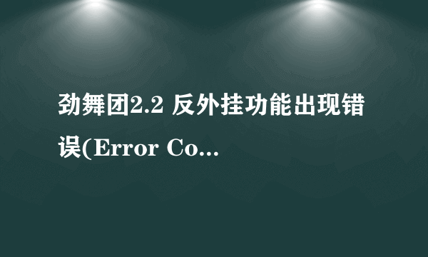 劲舞团2.2 反外挂功能出现错误(Error Code = 204)