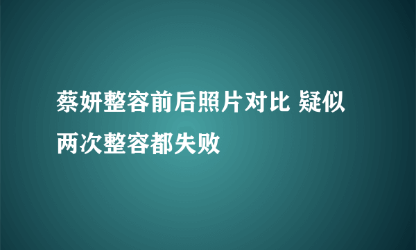 蔡妍整容前后照片对比 疑似两次整容都失败