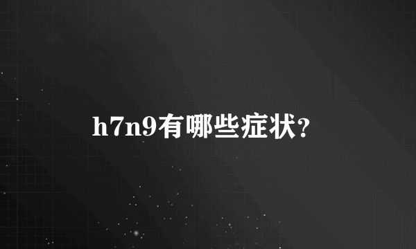 h7n9有哪些症状？