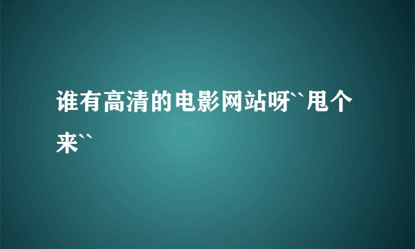 谁有高清的电影网站呀``甩个来``