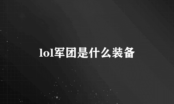 lol军团是什么装备