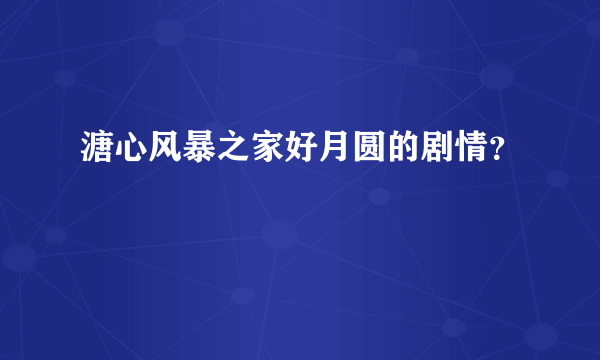 溏心风暴之家好月圆的剧情？