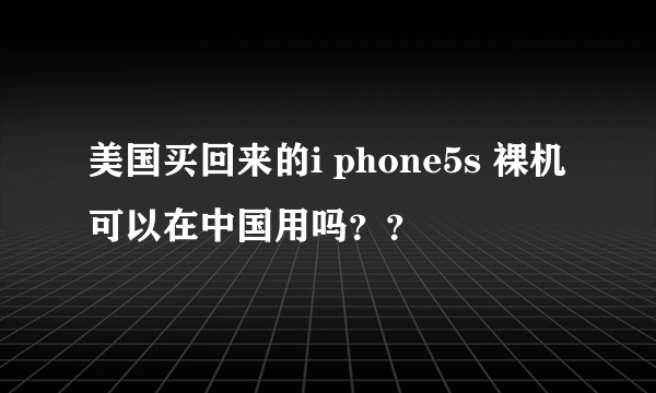 美国买回来的i phone5s 裸机可以在中国用吗？？