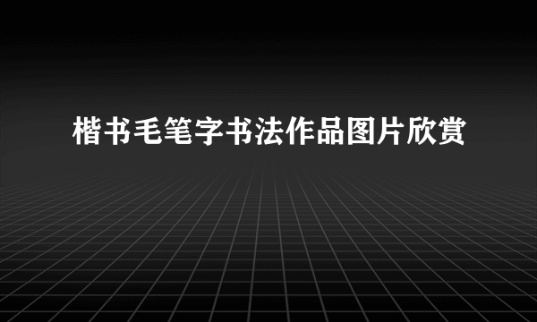 楷书毛笔字书法作品图片欣赏