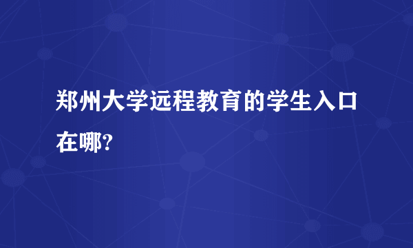 郑州大学远程教育的学生入口在哪?