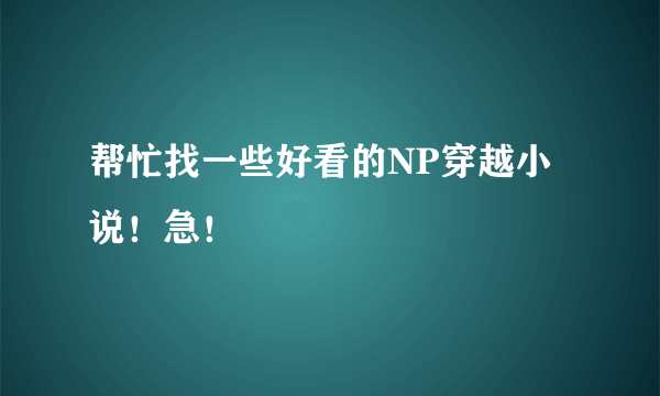 帮忙找一些好看的NP穿越小说！急！