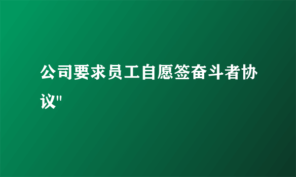 公司要求员工自愿签奋斗者协议