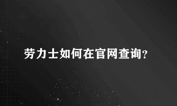 劳力士如何在官网查询？