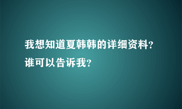 我想知道夏韩韩的详细资料？谁可以告诉我？