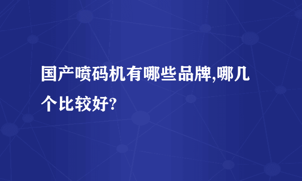 国产喷码机有哪些品牌,哪几个比较好?