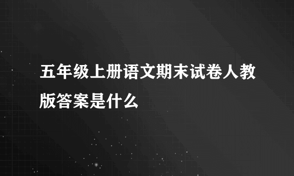 五年级上册语文期末试卷人教版答案是什么