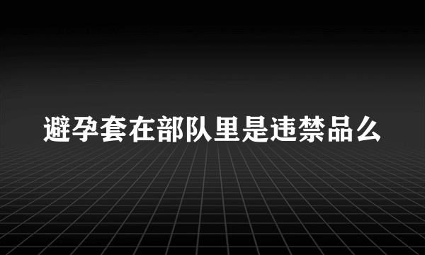 避孕套在部队里是违禁品么