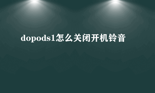 dopods1怎么关闭开机铃音