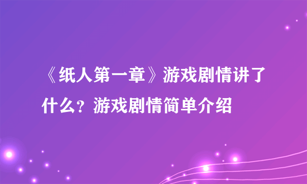 《纸人第一章》游戏剧情讲了什么？游戏剧情简单介绍