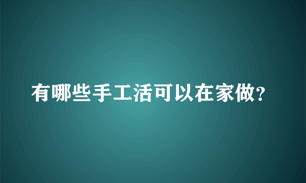 有哪些手工活可以在家做？