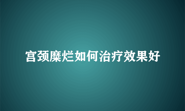 宫颈糜烂如何治疗效果好