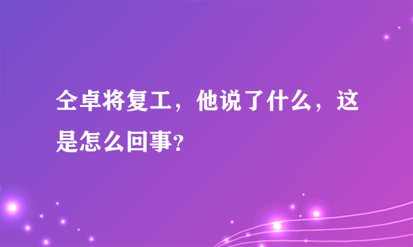 仝卓将复工，他说了什么，这是怎么回事？