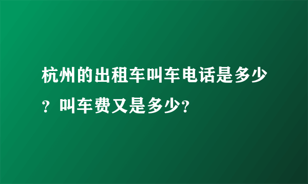 杭州的出租车叫车电话是多少？叫车费又是多少？