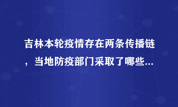 吉林本轮疫情存在两条传播链，当地防疫部门采取了哪些应对措施？