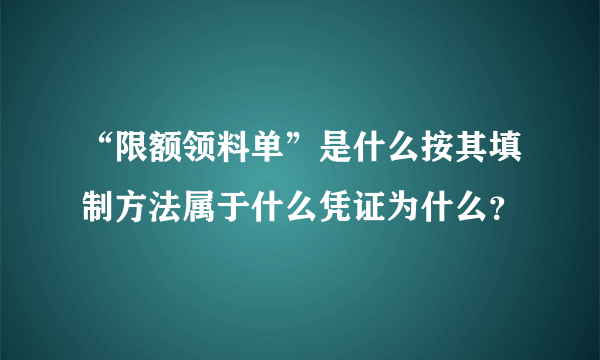 “限额领料单”是什么按其填制方法属于什么凭证为什么？