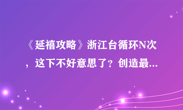 《延禧攻略》浙江台循环N次，这下不好意思了？创造最新播出方式