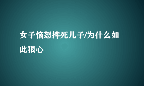 女子恼怒摔死儿子/为什么如此狠心