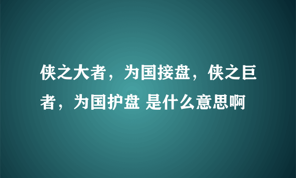 侠之大者，为国接盘，侠之巨者，为国护盘 是什么意思啊