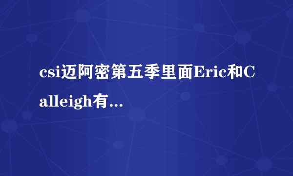 csi迈阿密第五季里面Eric和Calleigh有发生什么事情么？