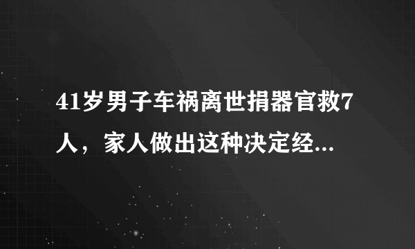 41岁男子车祸离世捐器官救7人，家人做出这种决定经历了什么？