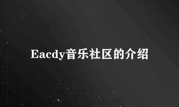 Eacdy音乐社区的介绍