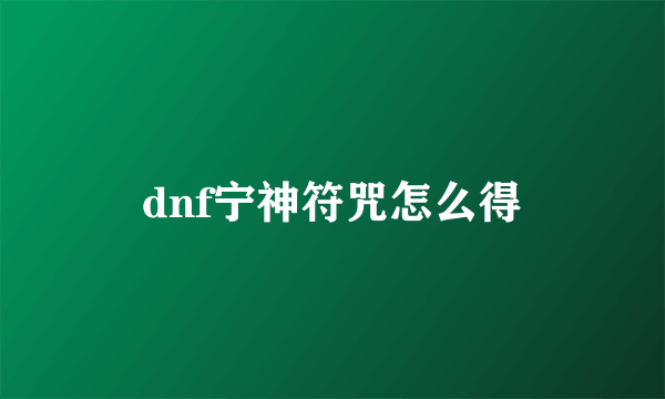 dnf宁神符咒怎么得