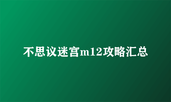 不思议迷宫m12攻略汇总