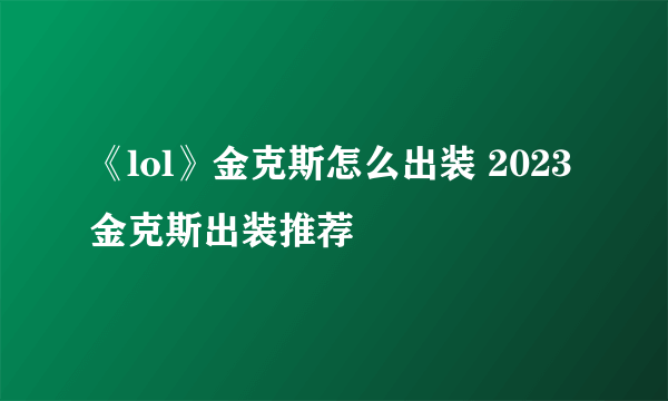 《lol》金克斯怎么出装 2023金克斯出装推荐