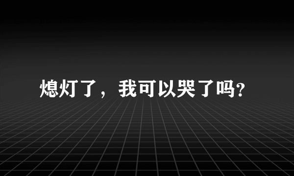 熄灯了，我可以哭了吗？