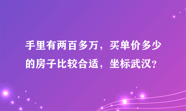 手里有两百多万，买单价多少的房子比较合适，坐标武汉？