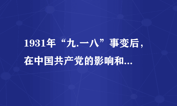 1931年“九.一八”事变后，在中国共产党的影响和帮助下，爱国将