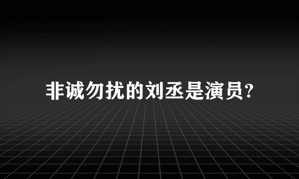 非诚勿扰的刘丞是演员?