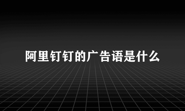 阿里钉钉的广告语是什么