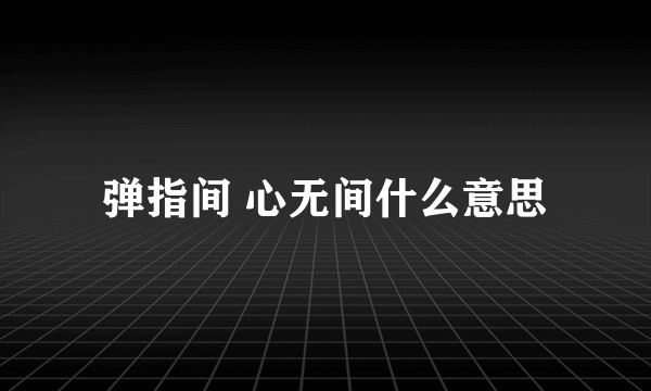 弹指间 心无间什么意思