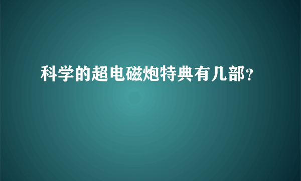 科学的超电磁炮特典有几部？