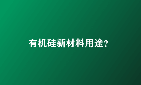 有机硅新材料用途？