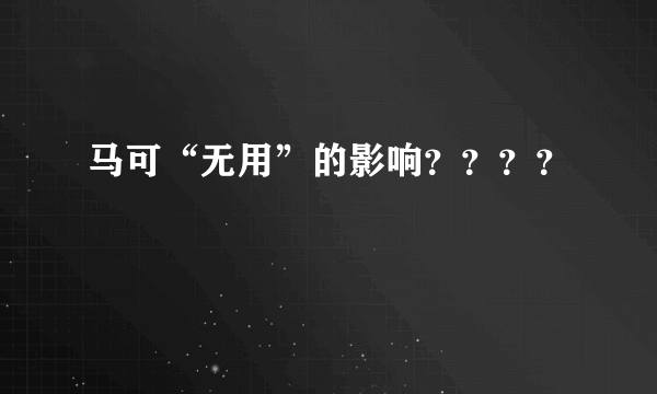 马可“无用”的影响？？？？