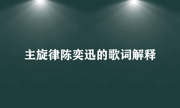 主旋律陈奕迅的歌词解释