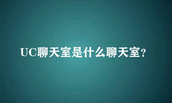 UC聊天室是什么聊天室？