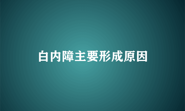 白内障主要形成原因